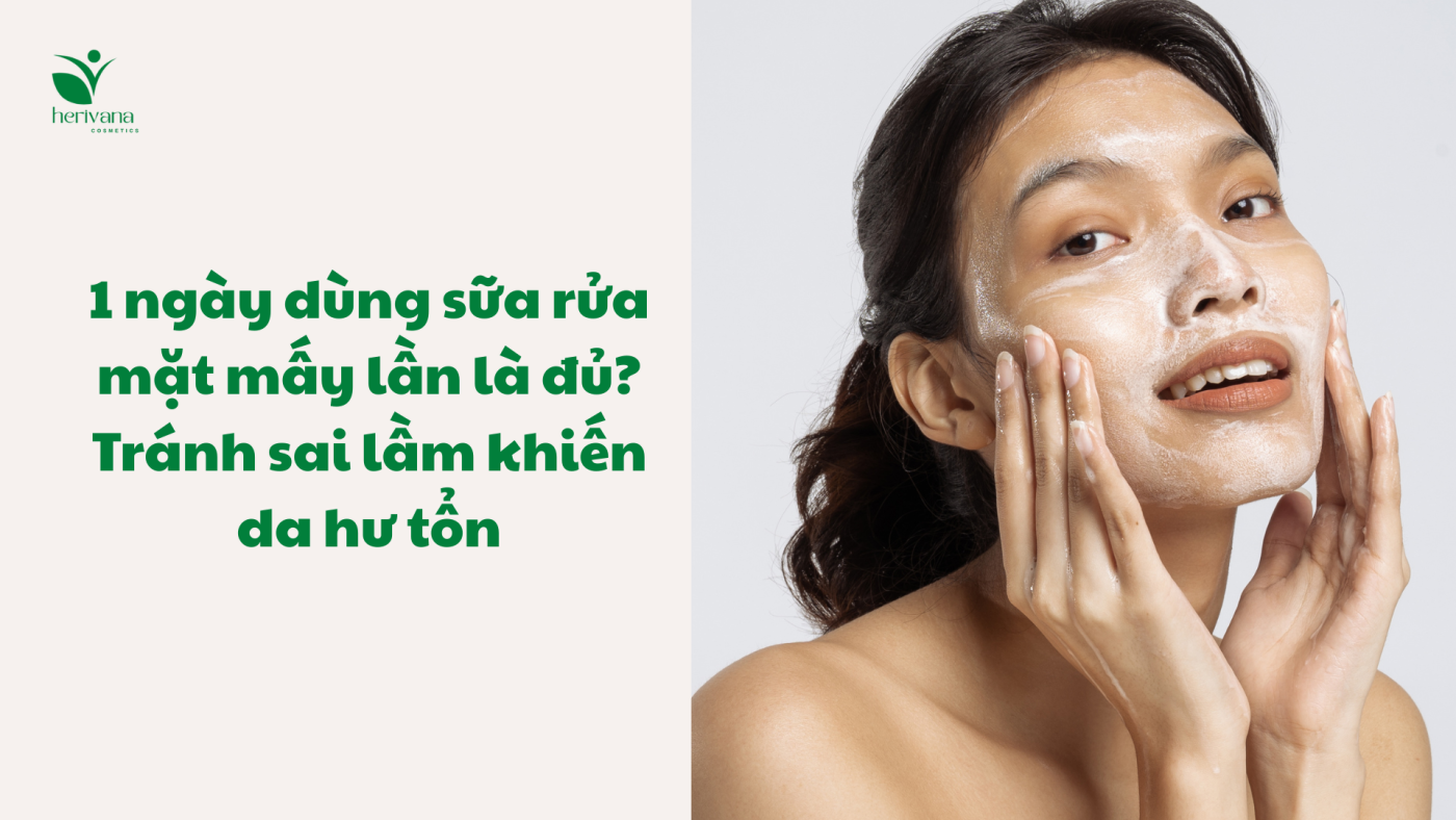 1 ngày dùng sữa rửa mặt mấy lần là đủ? Tránh sai lầm khiến da hư tổn